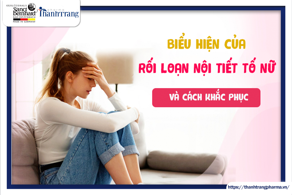 BIỂU HIỆN CỦA RỐI LOẠN NỘI TIẾT TỐ NỮ VÀ CÁC KHẮC PHỤC