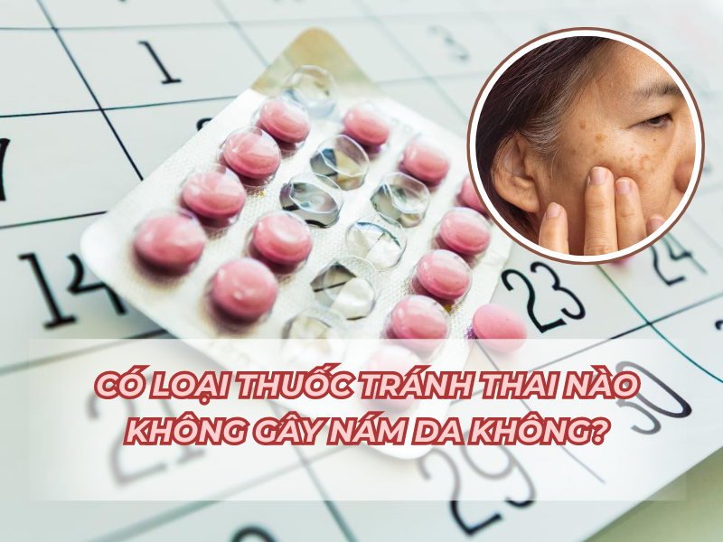 Có loại thuốc tránh thai nào không gây nám da không?